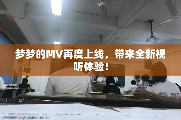梦梦的MV再度上线，带来全新视听体验！