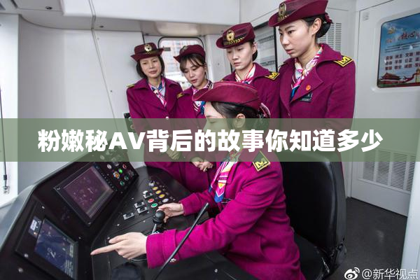 粉嫩秘AV背后的故事你知道多少
