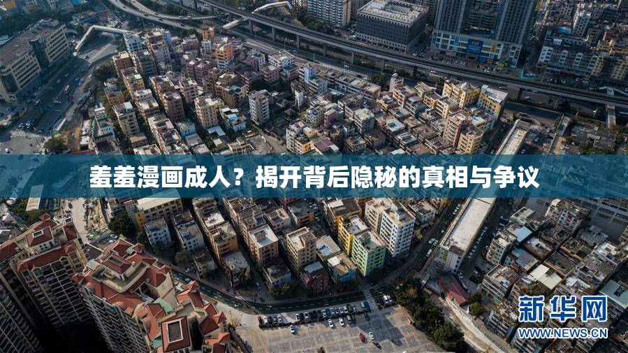 羞羞漫画成人？揭开背后隐秘的真相与争议