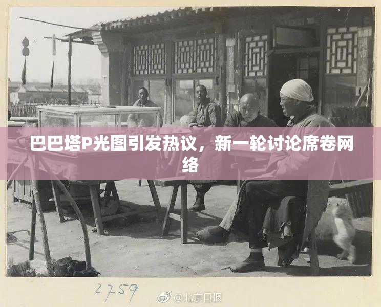巴巴塔P光图引发热议，新一轮讨论席卷网络