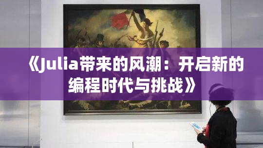《Julia带来的风潮：开启新的编程时代与挑战》