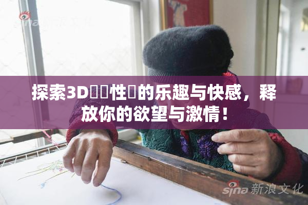 探索3D無碼性愛的乐趣与快感，释放你的欲望与激情！
