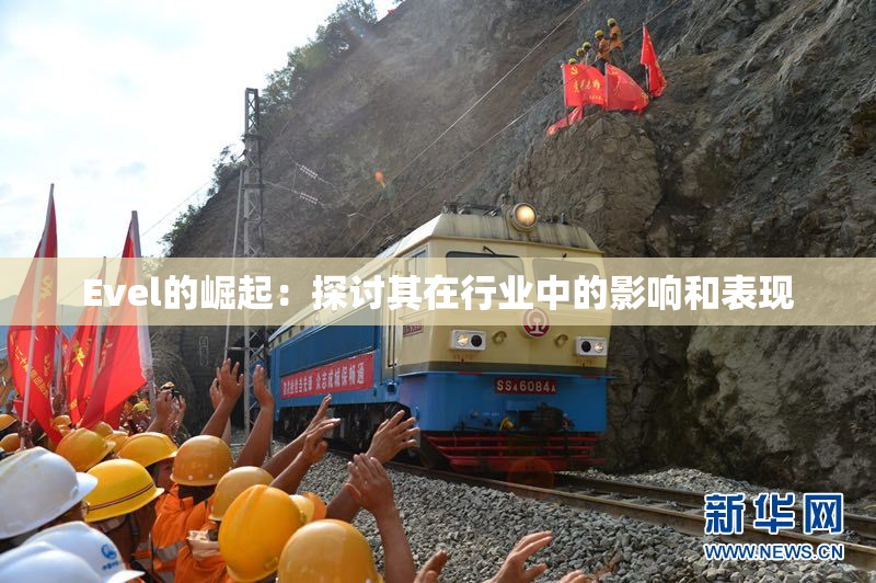 Evel的崛起：探讨其在行业中的影响和表现