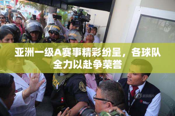 亚洲一级A赛事精彩纷呈，各球队全力以赴争荣誉