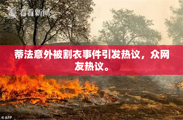 蒂法意外被割衣事件引发热议，众网友热议。