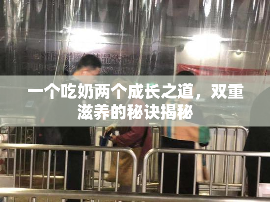 一个吃奶两个成长之道，双重滋养的秘诀揭秘