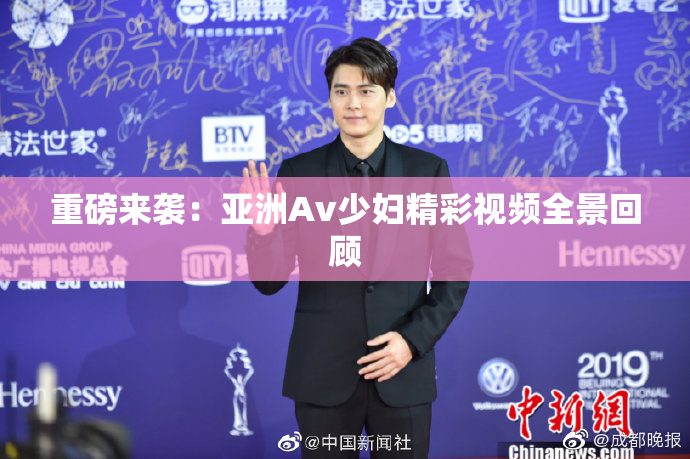 重磅来袭：亚洲Av少妇精彩视频全景回顾