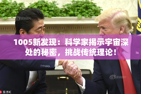1005新发现：科学家揭示宇宙深处的秘密，挑战传统理论！