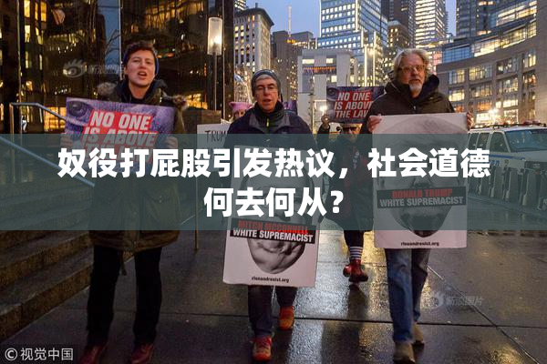 奴役打屁股引发热议，社会道德何去何从？