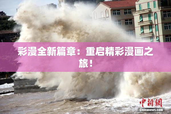 彩漫全新篇章：重启精彩漫画之旅！