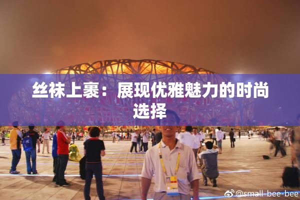 丝袜上裹：展现优雅魅力的时尚选择