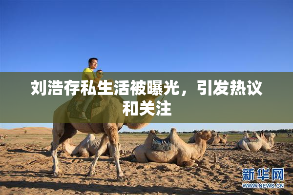 刘浩存私生活被曝光，引发热议和关注
