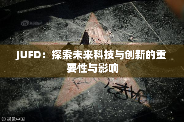 JUFD：探索未来科技与创新的重要性与影响