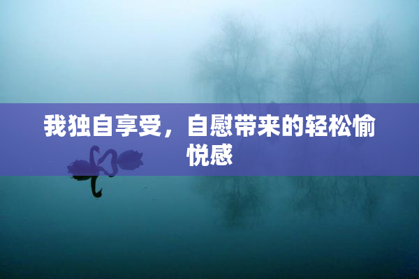 我独自享受，自慰带来的轻松愉悦感