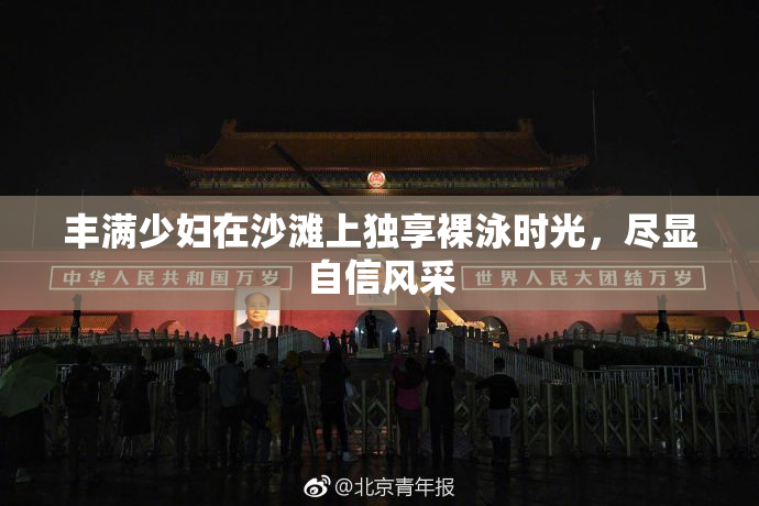 丰满少妇在沙滩上独享裸泳时光，尽显自信风采