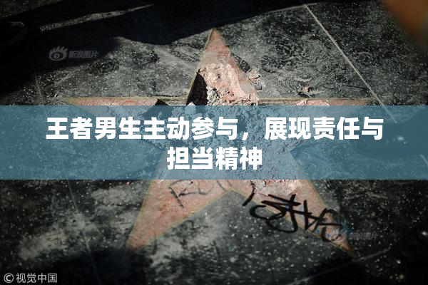 王者男生主动参与，展现责任与担当精神