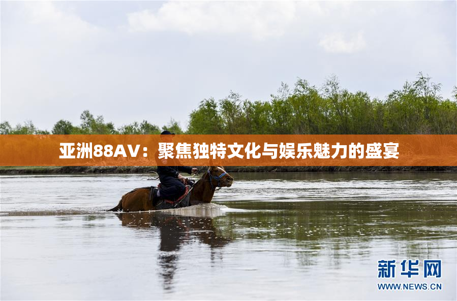 亚洲88AV：聚焦独特文化与娱乐魅力的盛宴