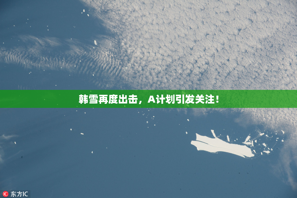 韩雪再度出击，A计划引发关注！
