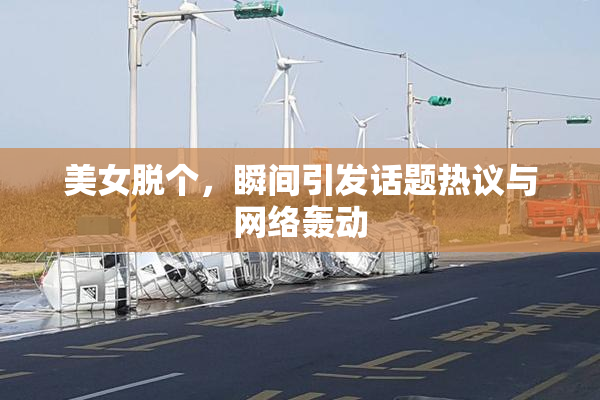 美女脱个，瞬间引发话题热议与网络轰动