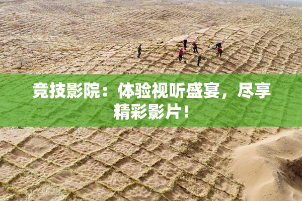 竞技影院：体验视听盛宴，尽享精彩影片！