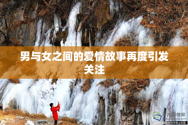 男与女之间的爱情故事再度引发关注