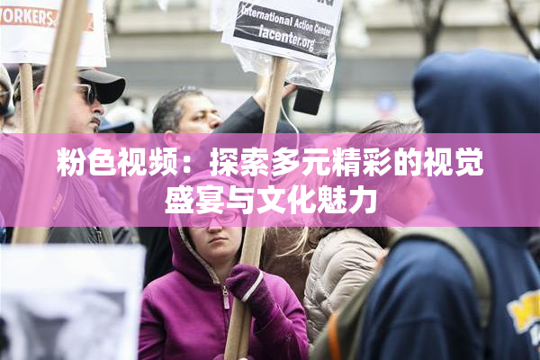 粉色视频：探索多元精彩的视觉盛宴与文化魅力