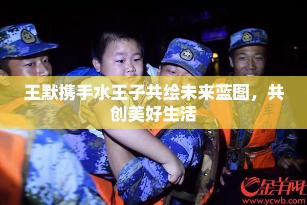 王默携手水王子共绘未来蓝图，共创美好生活