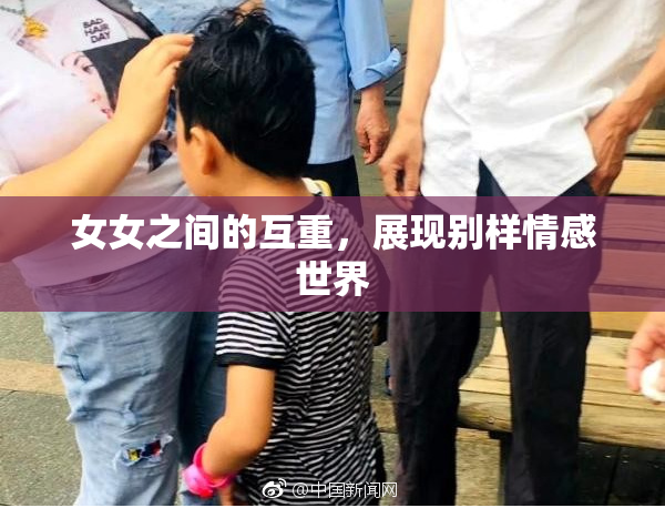 女女之间的互重，展现别样情感世界