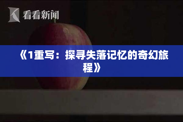 《1重写：探寻失落记忆的奇幻旅程》