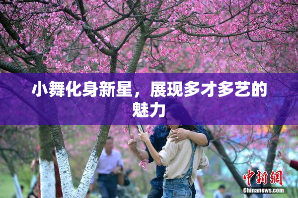 小舞化身新星，展现多才多艺的魅力