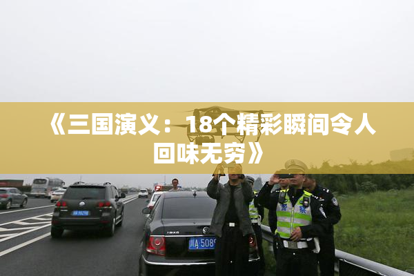 《三国演义：18个精彩瞬间令人回味无穷》