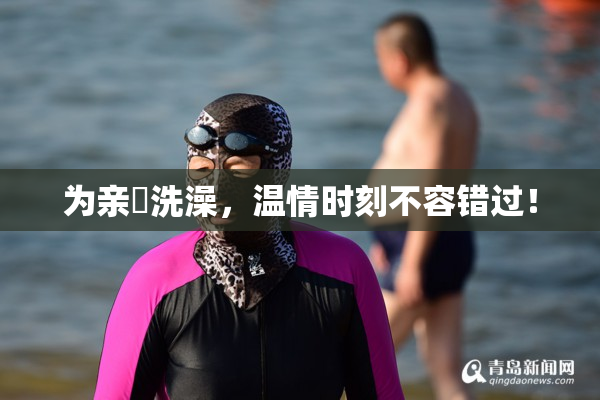 为亲妺洗澡，温情时刻不容错过！