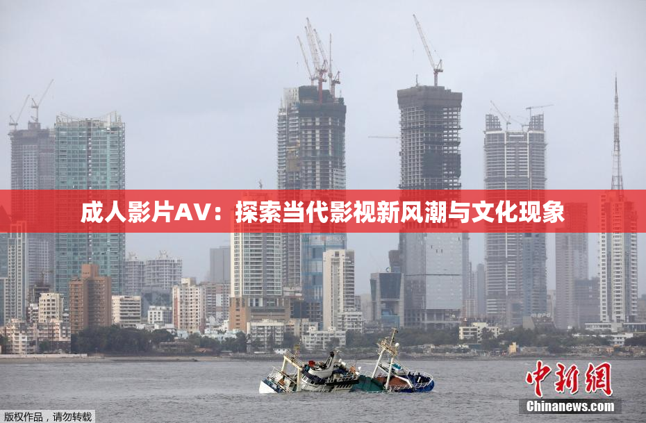 成人影片AV：探索当代影视新风潮与文化现象