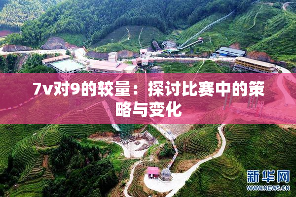 7v对9的较量：探讨比赛中的策略与变化