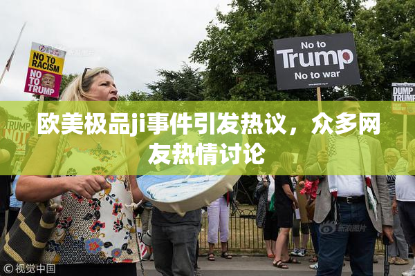 欧美极品ji事件引发热议，众多网友热情讨论