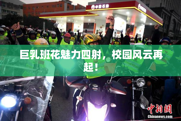 巨乳班花魅力四射，校园风云再起！