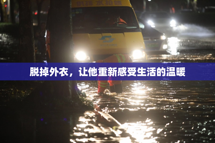 脱掉外衣，让他重新感受生活的温暖
