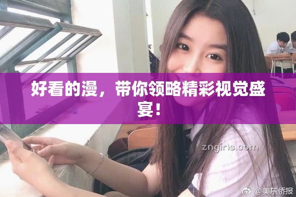 好看的漫，带你领略精彩视觉盛宴！