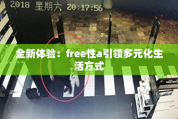 全新体验：free性a引领多元化生活方式
