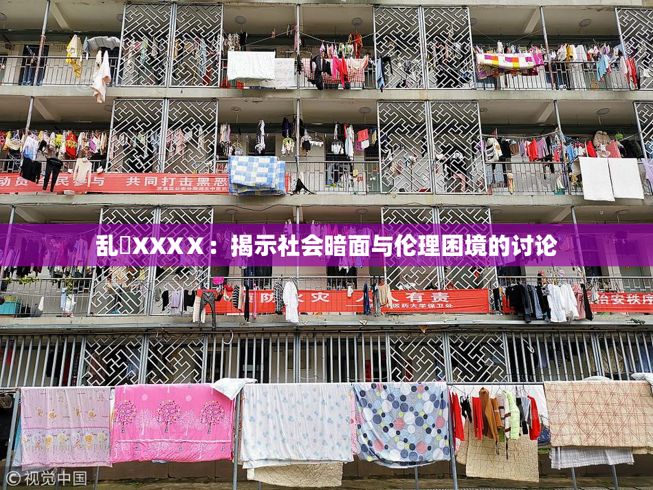乱婬XXXⅩ：揭示社会暗面与伦理困境的讨论