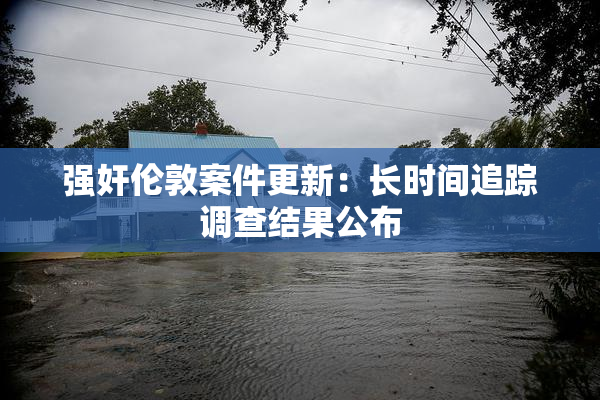 强奸伦敦案件更新：长时间追踪调查结果公布