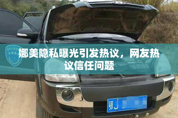 娜美隐私曝光引发热议，网友热议信任问题