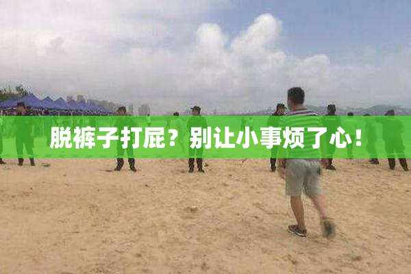 脱裤子打屁？别让小事烦了心！