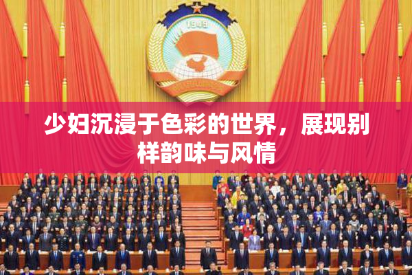少妇沉浸于色彩的世界，展现别样韵味与风情