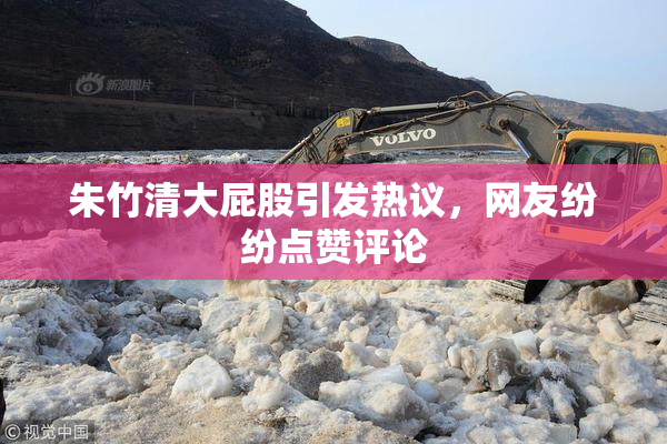 朱竹清大屁股引发热议，网友纷纷点赞评论