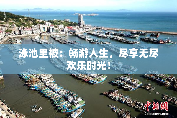 泳池里被：畅游人生，尽享无尽欢乐时光！