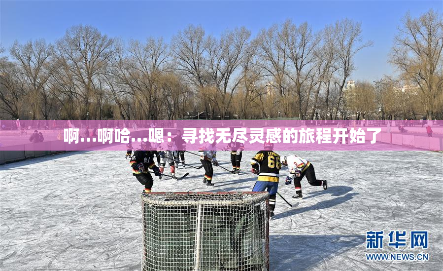 啊…啊哈…嗯：寻找无尽灵感的旅程开始了