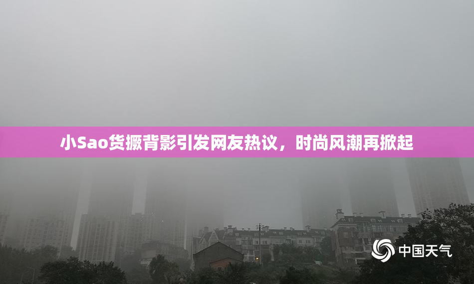 小Sao货撅背影引发网友热议，时尚风潮再掀起