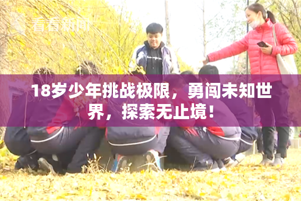 18岁少年挑战极限，勇闯未知世界，探索无止境！