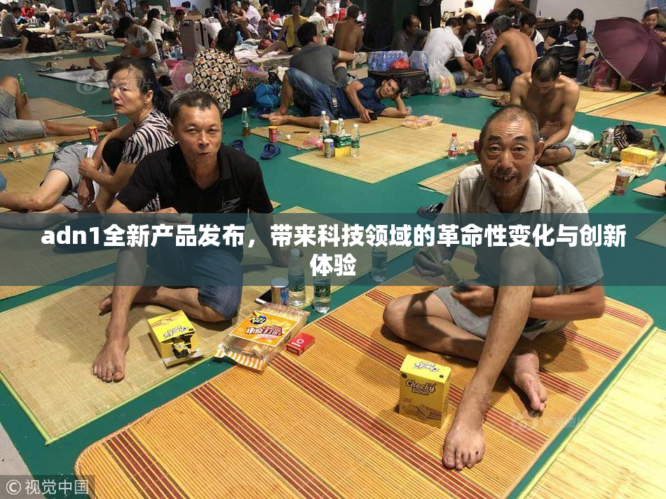 adn1全新产品发布，带来科技领域的革命性变化与创新体验